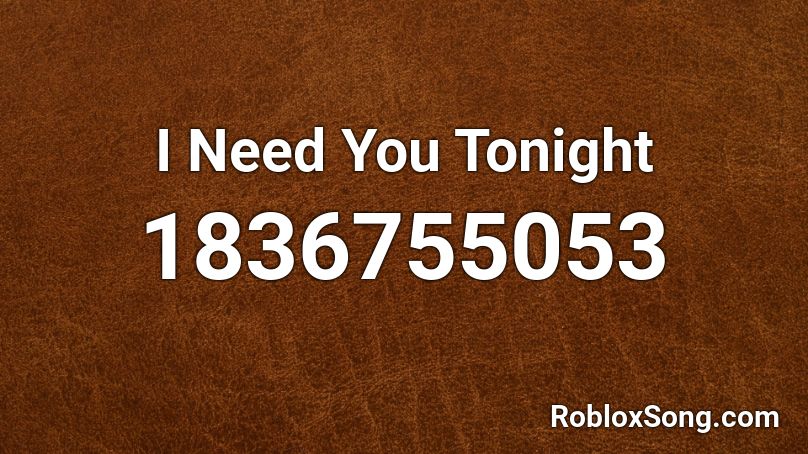 I Need You Tonight Roblox ID