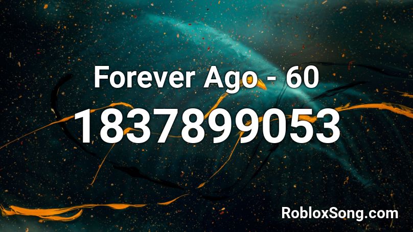 Forever Ago - 60 Roblox ID