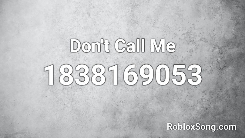 Don't Call Me Roblox ID