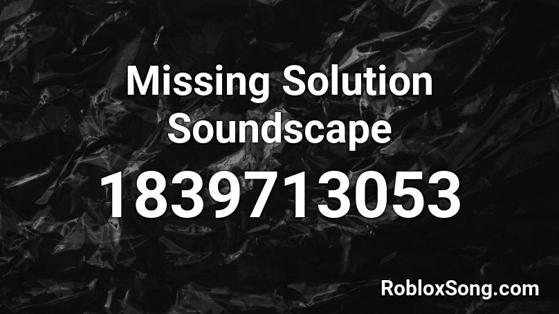 Missing Solution Soundscape Roblox ID