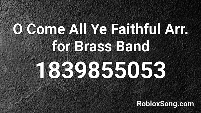 O Come All Ye Faithful Arr. for Brass Band Roblox ID