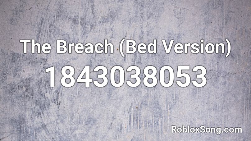 The Breach (Bed Version) Roblox ID