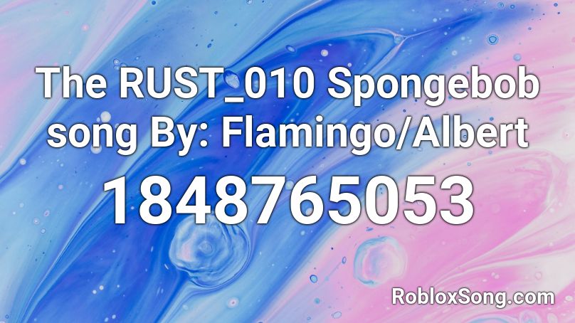 The RUST_010 Spongebob song By: Flamingo/Albert   Roblox ID