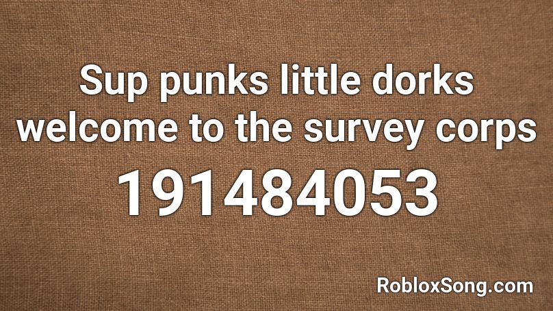 Sup punks little dorks welcome to the survey corps Roblox ID