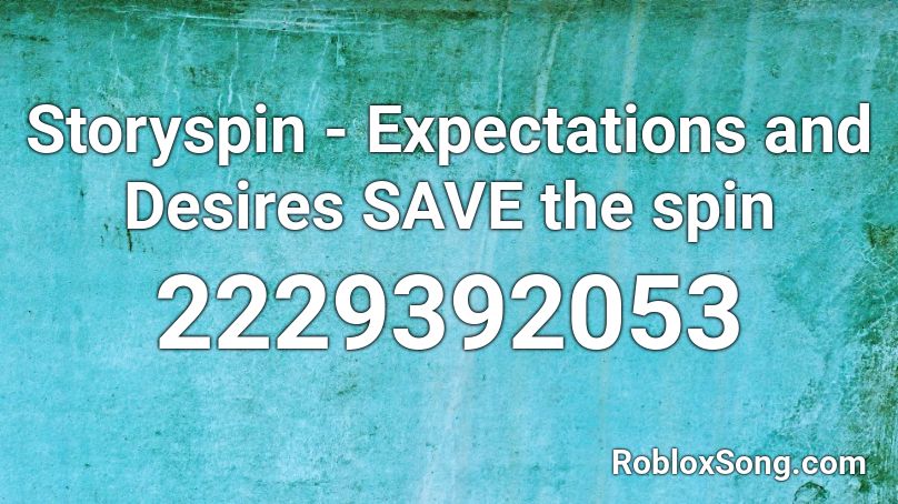 Storyspin - Expectations and Desires SAVE the spin Roblox ID