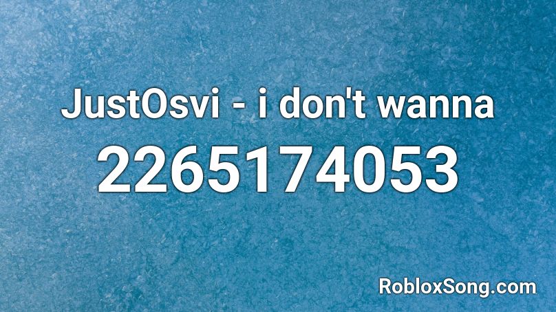 JustOsvi - i don't wanna Roblox ID