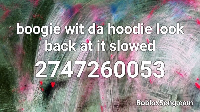 boogie wit da hoodie look back at it slowed Roblox ID
