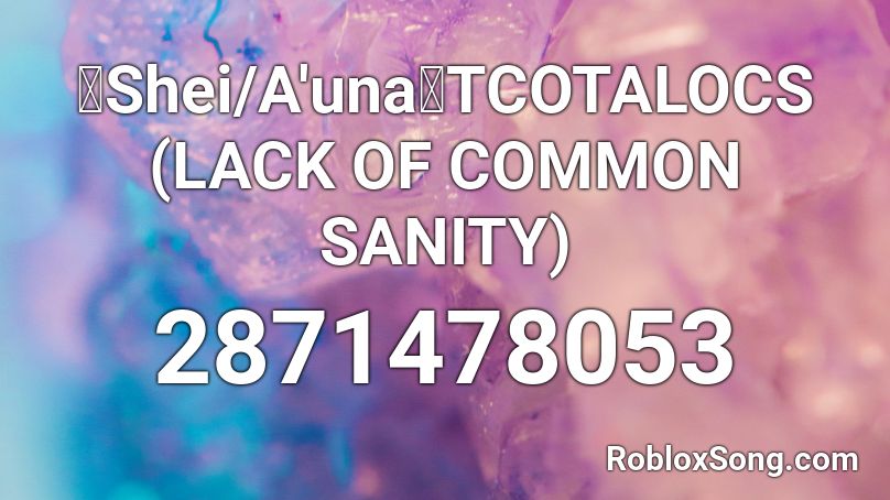 【Shei/A'una】TCOTALOCS (LACK OF COMMON SANITY) Roblox ID