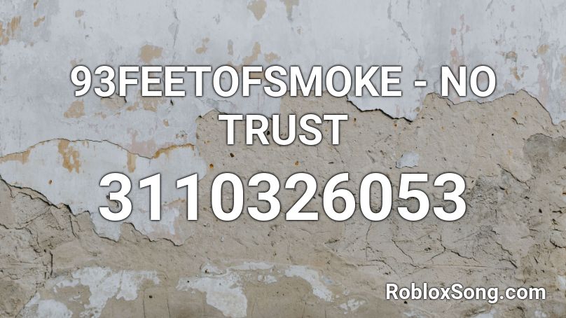 93FEETOFSMOKE - NO TRUST Roblox ID