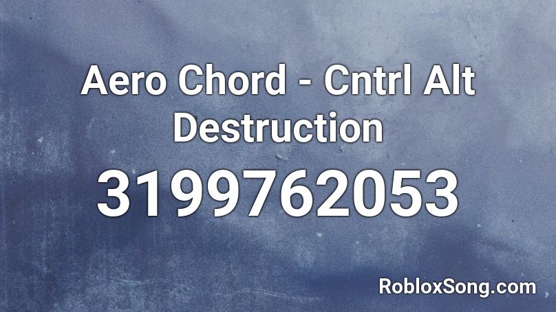 Aero Chord - Cntrl Alt Destruction Roblox ID