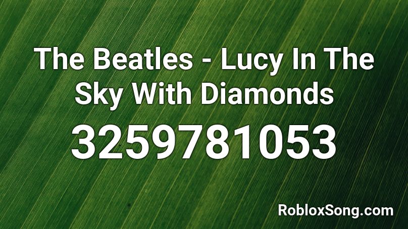 The Beatles Lucy In The Sky With Diamonds Roblox Id Roblox Music Codes - what is the roblox code for mine diamonds