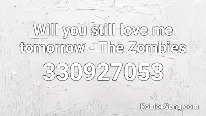 Will you still love me tomorrow - The Zombies Roblox ID