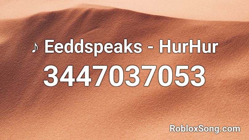 ♪ Eeddspeaks - HurHur Roblox ID