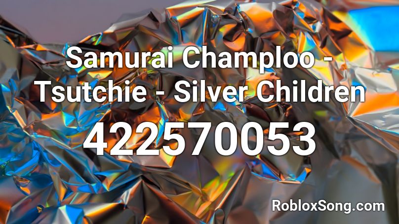 Samurai Champloo - Tsutchie - Silver Children Roblox ID