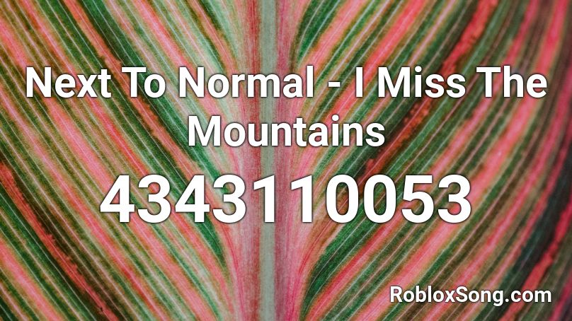 Next To Normal - I Miss The Mountains Roblox ID