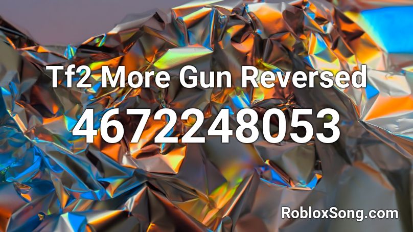 Tf2 More Gun Reversed Roblox Id Roblox Music Codes - reversed music roblox