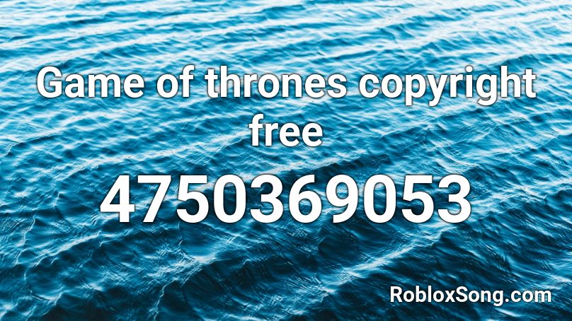 Game Of Thrones Copyright Free Roblox Id Roblox Music Codes - 90mh roblox id
