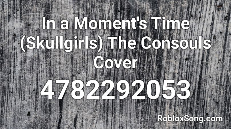 In a Moment's Time (Skullgirls) The Consouls Cover Roblox ID