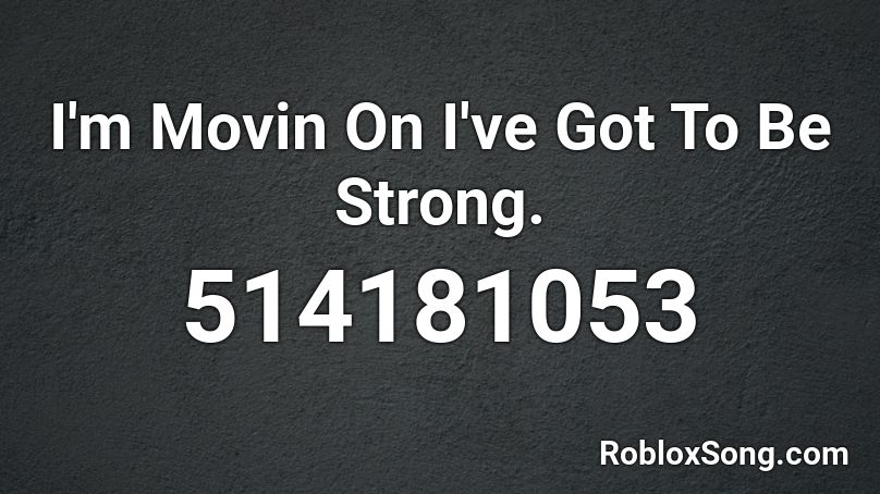 I'm Movin On I've Got To Be Strong. Roblox ID