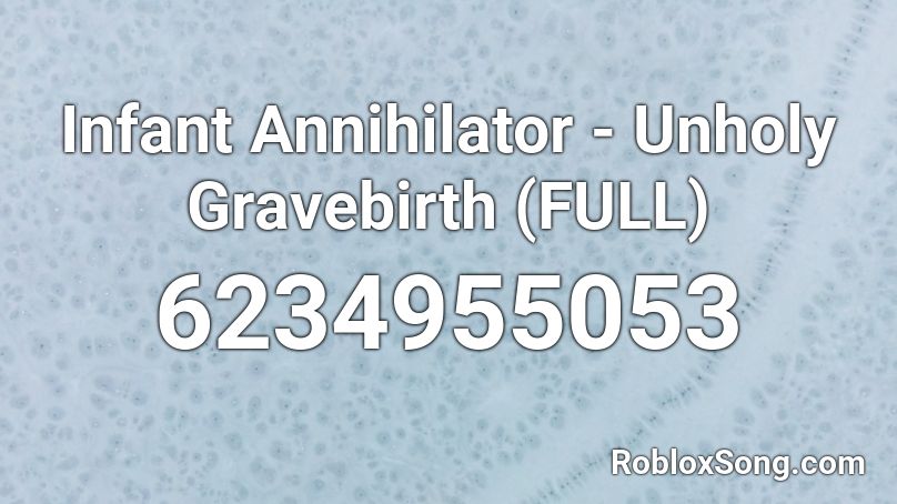 Infant Annihilator - Unholy Gravebirth (FULL) Roblox ID