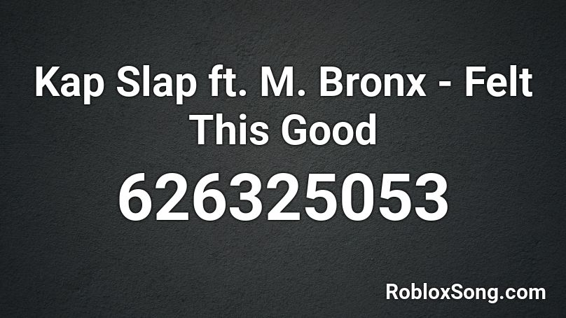 Kap Slap ft. M. Bronx - Felt This Good Roblox ID