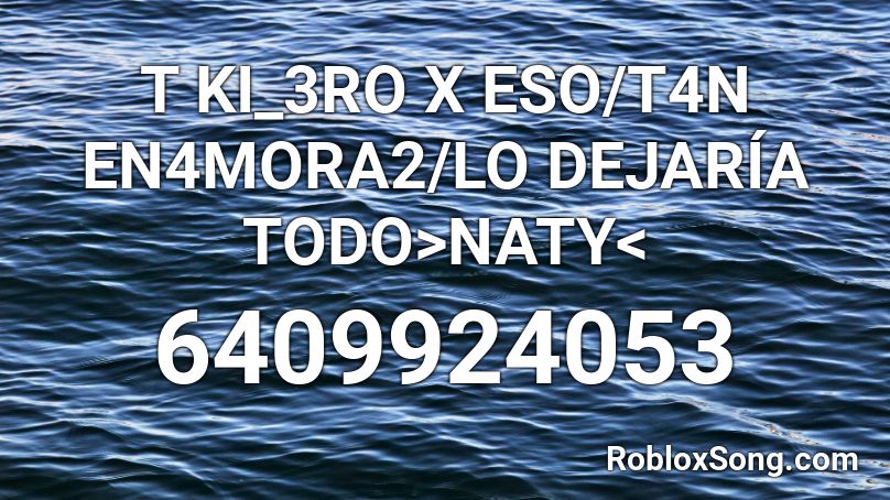 T KI_3RO X ESO/T4N EN4MORA2/LO DEJARÍA TODO>NATY< Roblox ID