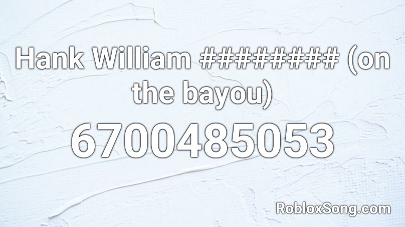 Hank William ######## (on the bayou) Roblox ID