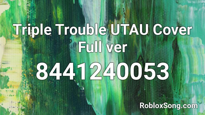 Triple Trouble UTAU Cover Full ver Roblox ID