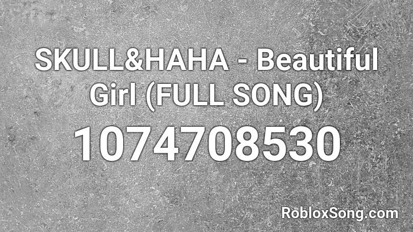 SKULL&HAHA - Beautiful Girl (FULL SONG) Roblox ID