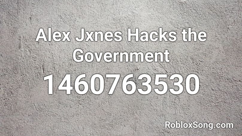 Alex Jxnes Hacks the Government Roblox ID