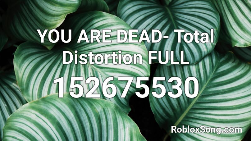 YOU ARE DEAD- Total Distortion FULL Roblox ID
