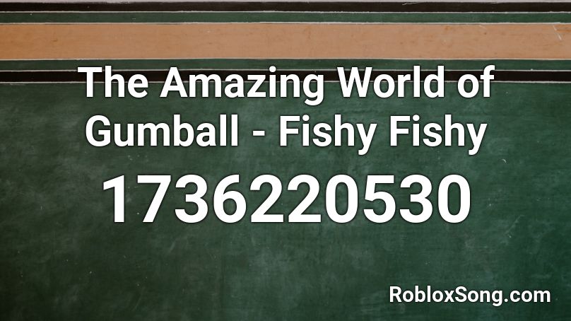 The Amazing World Of Gumball Fishy Fishy Roblox Id Roblox Music Codes - what does fishy roblox look like in real life