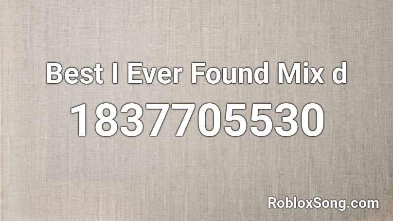 Best I Ever Found Mix d Roblox ID