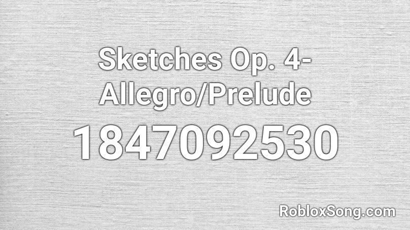 Sketches Op. 4-Allegro/Prelude Roblox ID