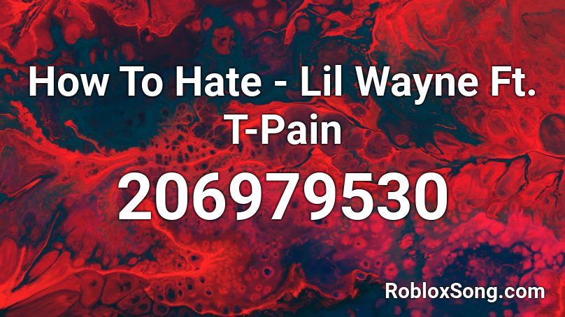 How To Hate - Lil Wayne Ft. T-Pain Roblox ID