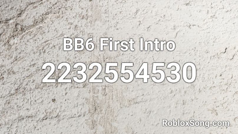 BB6 First Intro Roblox ID