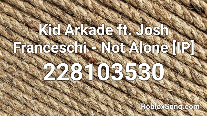 Kid Arkade ft. Josh Franceschi - Not Alone [IP] Roblox ID