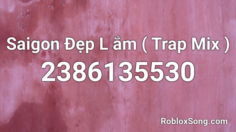 Saigon Đẹp L ắm ( Trap Mix ) Roblox ID
