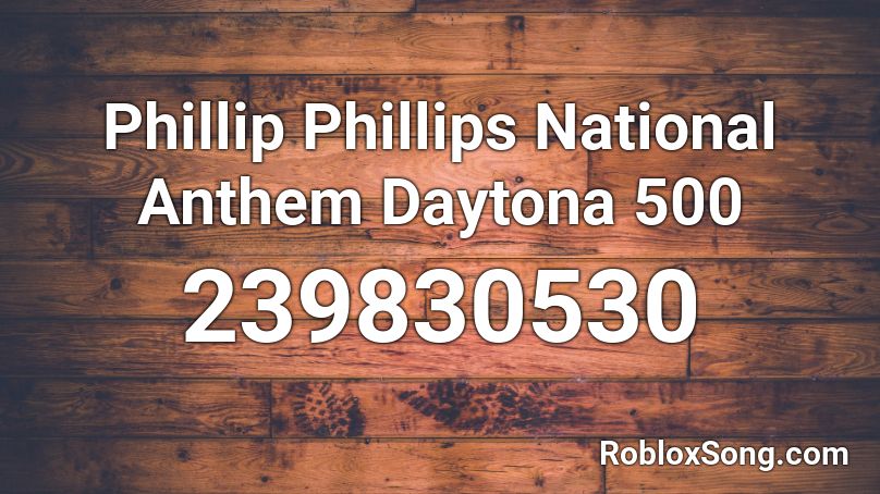 Phillip Phillips National Anthem Daytona 500 Roblox ID