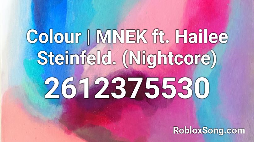 Colour | MNEK ft. Hailee Steinfeld. (Nightcore) Roblox ID