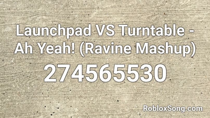 Launchpad VS Turntable - Ah Yeah! (Ravine Mashup)  Roblox ID
