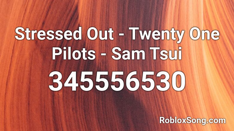 Stressed Out - Twenty One Pilots - Sam Tsui Roblox ID