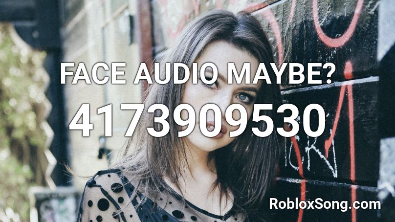 FACE AUDIO MAYBE? Roblox ID