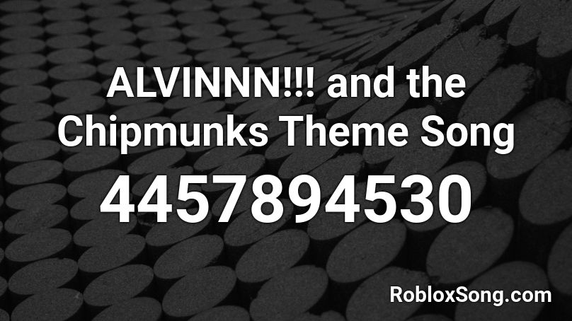 ALVINNN!!! and the Chipmunks Theme Song Roblox ID