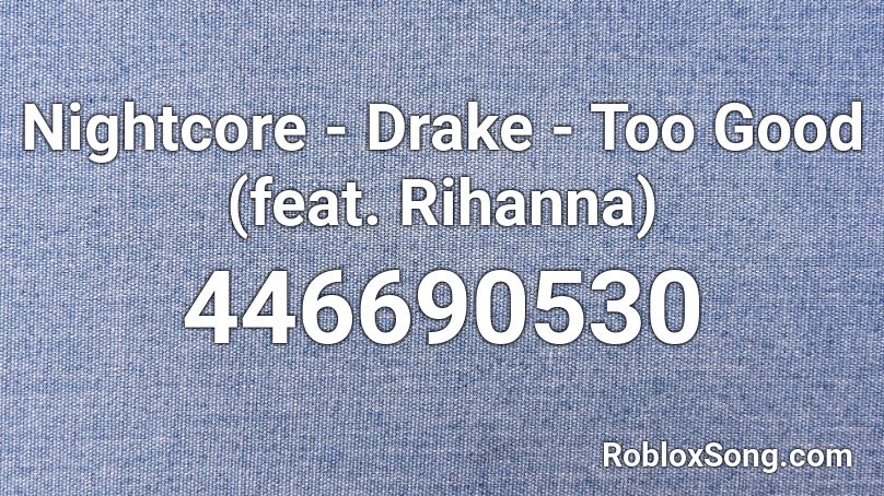 Nightcore - Drake - Too Good (feat. Rihanna) Roblox ID