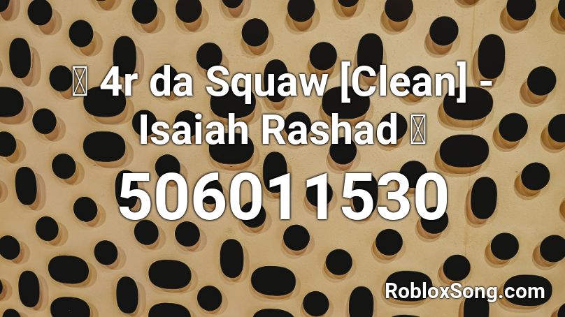 🔥  4r da Squaw [Clean] - Isaiah Rashad 🔥  Roblox ID