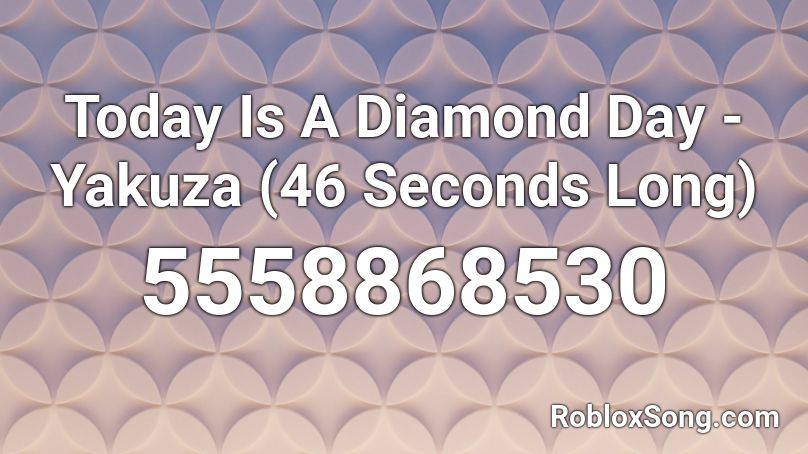 Today Is A Diamond Day - Yakuza (46 Seconds Long) Roblox ID