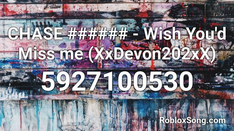 CHASE ###### - Wish You'd Miss me (XxDevon202xX) Roblox ID