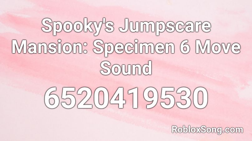 Spooky's Jumpscare Mansion: Specimen 6 Move Sound Roblox ID