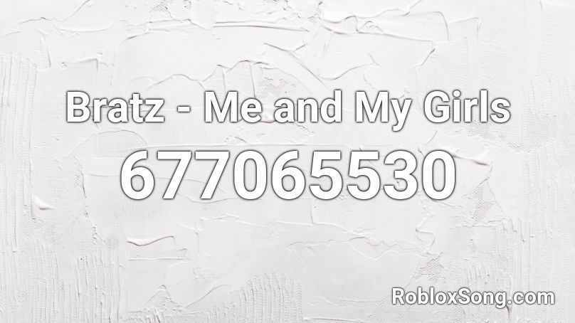 Bratz - Me and My Girls Roblox ID